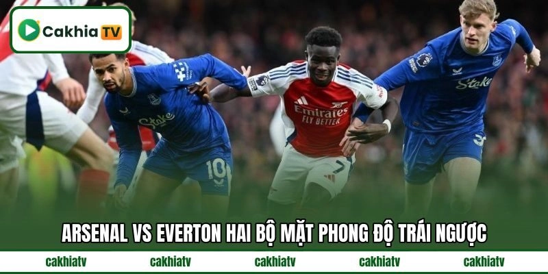 Arsenal vs Everton hai bộ mặt phong độ trái ngược