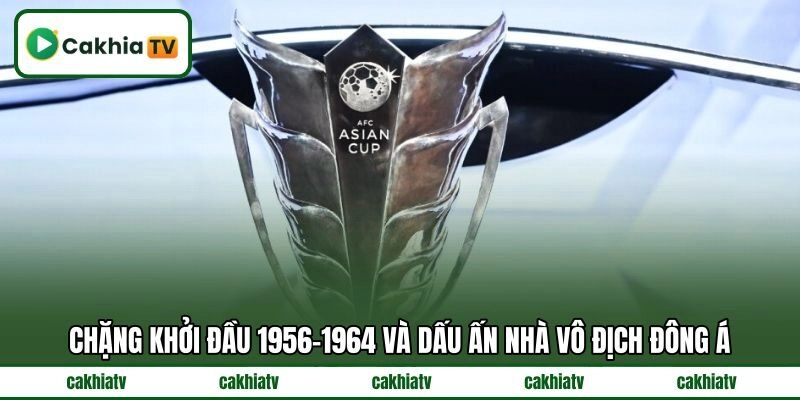 Chặng khởi đầu 1956–1964 và dấu ấn nhà vô địch Đông Á