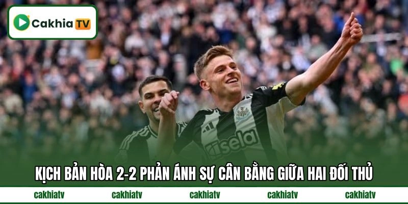 Kịch bản hòa 2-2 phản ánh sự cân bằng giữa hai đối thủ