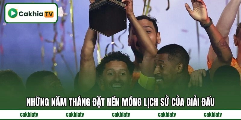 Những năm tháng đặt nền móng lịch sử của giải đấu Những năm tháng đặt nền móng lịch sử của giải đấu