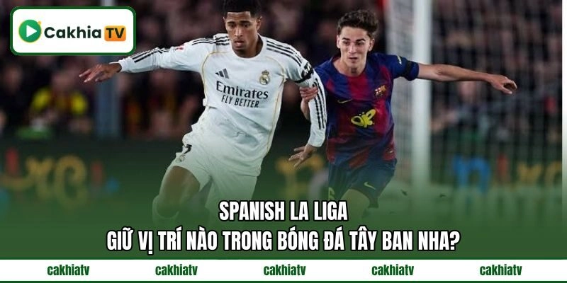 Spanish La Liga giữ vị trí nào trong bóng đá Tây Ban Nha? Spanish La Liga giữ vị trí nào trong bóng đá Tây Ban Nha?