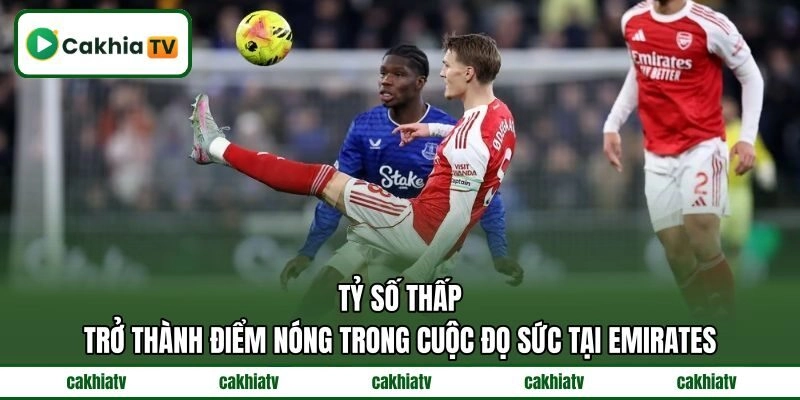 Tỷ số thấp trở thành điểm nóng trong cuộc đọ sức tại Emirates
