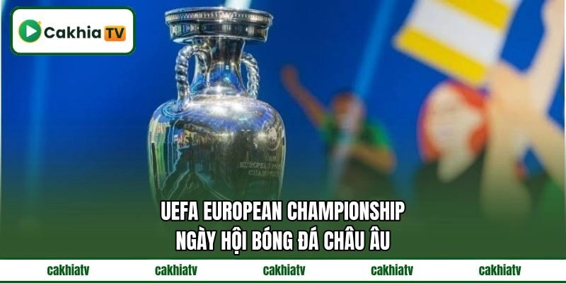 UEFA European Championship – Ngày Hội Bóng Đá Châu Âu